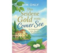 Das Seidene Gold vom Comer See: Ein Vermächtnis aus Liebe, Mut und Maulbeerblättern (Wohlfühl-Romane für den Sommer - Vom Auswandern und Neustart in einem fremden Land)