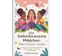 Das selbstbewusste Mädchen: Mein Körper-Guide: Leitfaden für 8- bis 12-Jährige zu Pubertät, Selbstwertgefühl und gesunden Veränderungen