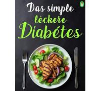 Das simple leckere Diabetes Kochbuch: Über 55 Köstliche Verführungen Zuckerfrei Angerichtet