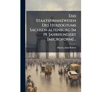 Das Staatsfinanzwesen Des Herzogtums Sachsen-altenburg Im 19. Jahrhundert [microform] ..