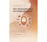 Das Steinzeitgehirn im Schlaraffenland: Warum wir essen, wie wir essen - und warum Genuss kein Fehler ist