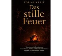 Das stille Feuer: Wie chronische Entzündung unser Denken, Fühlen und Schicksal bestimmt - und was wir dagegen tun können