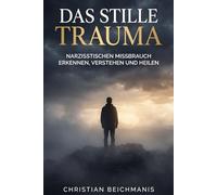 Das stille Trauma: Narzisstischen Missbrauch erkennen, verstehen und heilen - dein strukturierter Weg zur Genesung
