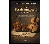 Das Streichquartett von A-Z: Essays, Analysen und Gedanken zur Kunst des Ensemblespiels
