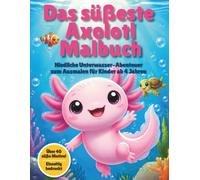 Das süßeste Axolotl Malbuch: 40 niedliche Unterwasser-Abenteuer im Kawaii-Stil zum Ausmalen - Extra dicke Linien für Mädchen und Jungen ab 4 Jahren