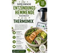 Das super einfache entzündungshemmende Kochbuch für den Thermomix: Kostliche entzundungshemmende Rezepte zur Schmerzlinderung, zur Unterstutzung des ... Darmflora urd dauerhaftes Wohlbefinden