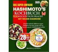 DAS SUPER EINFACHE HASHIMOTO'S KOCHBUCH FÜR BESCHÄFTIGTE FRAUEN MIT NEUER DIAGNOSE: Schnelle, heilende Mahlzeiten gegen Müdigkeit, für mehr Energie und zur Unterstützung der Schilddrüsengesundheit
