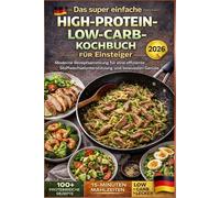 Das super einfache High-Protein-Low-Carb-Kochbuch für Einsteiger: Moderne Rezeptsammlung für eine effiziente Stoffwechselunterstützung und bewussten Genuss