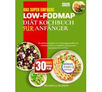 DAS SUPER EINFACHE Low-FODMAP DIÄT KOCHBUCH FÜR ANFÄNGER: Ein einfacher Leitfaden zur Verdauungsgesundheit mit köstlichen, leicht verständlichen Rezepten und Speiseplänen für jede Phase
