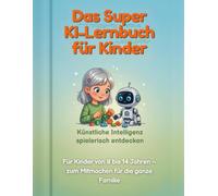 Das Super KI-Lernbuch für Kinder: Künstliche Intelligenz spielerisch entdecken