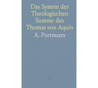 Das System der Theologischen Summe des Thomas von Aquin: Anmerkungen und Erklärung der Scholastischen Ausdrücke