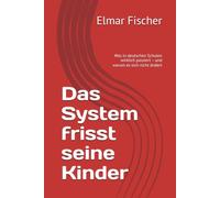 Das System frisst seine Kinder: Was in deutschen Schulen wirklich passiert - und warum es sich nicht ändert