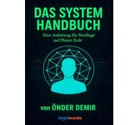 DAS SYSTEM HANDBUCH: Eine Anleitung für Neulinge auf Planet Erde