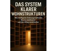 Das System Klarer Wohnstrukturen: Wie intelligente Ordnungsmethoden Räume stabilisieren und den Alltag vereinfachen