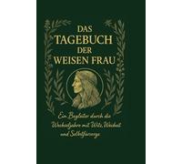 Das Tagebuch der weisen Frau: Ein Begleiter durch die Wechseljahre mit Witz, Weisheit und Selbstfürsorge: Ein Tagebuch für Frauen in den ... Inspiration und persönliche Entfaltung