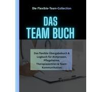 DAS TEAM BUCH: Pflege & Praxis Edition - Das flexible Übergabebuch & Logbuch für Arztpraxen, Pflegeheime, Therapiezentren & Team-Kommunikation (Die Flexible-Team-Collection)