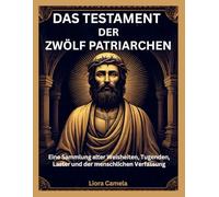 DAS TESTAMENT DER ZWÖLF PATRIARCHEN: Eine Sammlung alter Weisheiten, Tugenden, Laster und der menschlichen Verfassung