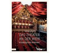 Das Theater an der Wien: Verwandlungen eines Musiktheaters