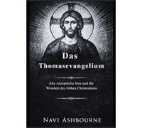 Das Thomasevangelium: Alte Aussprüche Jesu und die Weisheit des frühen Christentums