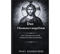 Das Thomasevangelium: Alte Aussprüche Jesu und die Weisheit des frühen Christentums