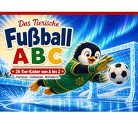 Das Tierische Fußball-ABC: 26 Tier-Kicker von A bis Z - Vorlesen. Entdecken. Mitfiebern.
