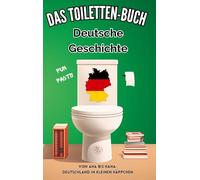 Das Toiletten Buch - Deutsche Geschichte: Von Aha bis Haha: Deutschland in kleinen Häppchen - Fun Facts der deutschen Geschichte