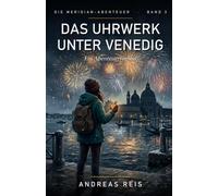 Das Uhrwerk unter Venedig: Ein spannender Abenteuerroman über ein Archiv unter Wasser, eine Stadt, die ihre Zeit verliert, und einen Brief vom Ende der Welt (Die Meridian-Abenteuer)