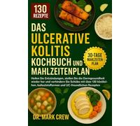 DAS ULCERATIVE KOLITIS KOCHBUCH UND MAHLZEITENPLAN: Heilen Sie Entzündungen, stellen Sie die Darmgesundheit wieder her und verhindern Sie Schübe mit ... und UC-freundlichen Rezepten