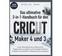 Das ultimative 3-in-1-Handbuch für den Cricut Maker 4 und 3: Lerne, deine Maschine zu beherrschen, Design Space zu meistern und mit fortgeschrittenen Projekten ein profitables Crafting-Business aufzub