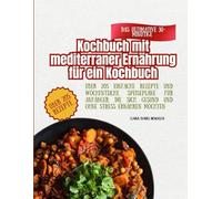 Das ultimative 30-minütige Kochbuch mit mediterraner Ernährung für ein Kochbuch: Über 205 einfache Rezepte und wöchentliche Speisepläne für Anfänger, die sich gesund und ohne Stress ernähren möchten