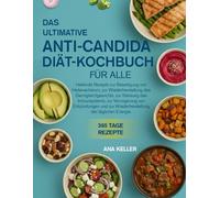 DAS ULTIMATIVE ANTI-CANDIDA-DIÄT-KOCHBUCH FÜR ALLE