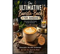 Das ultimative Barista-Buch für Zuhause: Viele kreative Kaffee-Rezepte, Techniken und Profi-Tipps