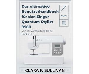 Das ultimative Benutzerhandbuch für den Singer Quantum Stylist 9960: Von der Vorbereitung bis zur Nähkunst