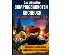 Das ultimative Campingbackofen Kochbuch: Einfach, günstig & lecker kochen im Omnia: Gelingsichere Camping Rezepte für Einsteiger & Fortgeschrittene