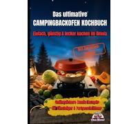 Das ultimative Campingbackofen Kochbuch: Einfach, günstig & lecker kochen im Omnia: Gelingsichere Camping Rezepte für Einsteiger & Fortgeschrittene