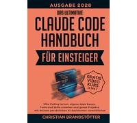Das ultimative Claude Code Handbuch für Einsteiger: Vibe Coding lernen, eigene Apps bauen, Tools und Skills erstellen und ganze Projekte mit deinem ... (Künstliche Intelligenz für Einsteiger)