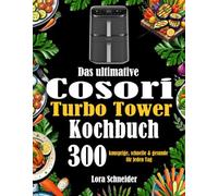 Das ultimative Cosori Turbo Tower Kochbuch: 300 knusprige, schnelle & gesunde Rezepte für jeden Tag