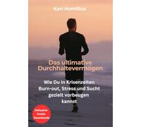 Das ultimative Durchhaltevermögen: Wie Du in Krisenseiten Burn-Out, Stress und Sucht gezielt vorbeugen kannst!
