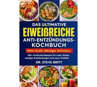DAS ULTIMATIVE EIWEIßREICHE ANTI-ENTZÜNDUNGS-KOCHBUCH: 100+ Kraftvolle Rezepte für mehr Stärke, weniger Entzündungen und neue Vitalität