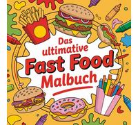 Das ultimative Fast Food Malbuch: Kreativspaß für Kinder ab 5 Jahren: fördert Konzentration und Feinmotorik