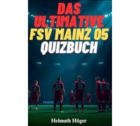 Das ultimative FSV Mainz 05 Quizbuch - 500 spannende Multiple-Choice Fragen für wahre Fans: Von der Vereinsgeschichte über legendäre Spieler und ... richtigen Antworten alle 50 Fragen + Bonus