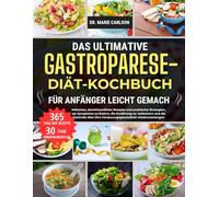 DAS ULTIMATIVE GASTROPARESE-DIÄT-KOCHBUCH FÜR ANFÄNGER LEICHT GEMACHT: Mühelose, darmfreundliche Rezepte und praktische Strategien, um Symptome zu ... Ihre Verdauungsgesundheit wiederzuerlangen
