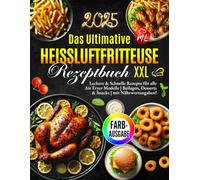 Das Ultimative Heißluftfritteuse Rezeptbuch XXL |FARBAUSGABE|: Leckere & Schnelle Rezepte für alle Air Fryer Modelle: Ninja Foodi, Tefal, COSORI, ... & Snacks | Kochbuch heißluftfritteuse
