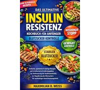 DAS ULTIMATIVE INSULIN RESISTENZ KOCHBUCH FÜR ANFÄNGER: Einfache, glykämisch niedrige Rezepte und strukturierte Ernährungspläne zur Verbesserung der ... fur nachhaltigen Gewichtsmanagement