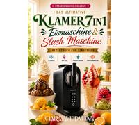 Das ultimative KLAMER 7 IN 1 Eismaschine & Slush Maschine Rezeptbuch für Einsteiger: Einfache Schritt-für-Schritt Rezepte für Slushies, Softeis & ... & Einsteiger-Tipps für deinen perfekten Start