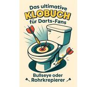 Das ultimative Klobuch für Darts-Fans: Bullseye oder Rohrkrepierer. Lustiges Geschenk mit Lifehacks, Fun Facts und Geschichten