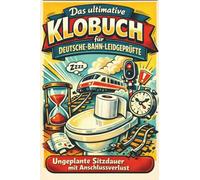 Das ultimative Klobuch für Deutsche-Bahn-Leidgeprüfte: Ungeplante Sitzdauer mit Anschlussverlust. Lustiges Geschenk mit Lifehacks, Fun Facts und Geschichten