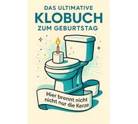 Das ultimative Klobuch zum Geburtstag: Hier brennt nicht nur die Kerze. Lustiges Geschenk mit Lifehacks, Fun Facts und Geschichten