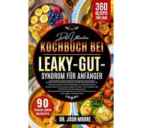 DAS ULTIMATIVE KOCHBUCH BEI LEAKY-GUT-SYNDROM FÜR ANFÄNGER: Einfache, darmfreundliche Rezepte und 90-Tage-Speisepläne zur Unterstützung der ... Förderung eines nachhaltigen Wohlbefindens