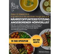DAS ULTIMATIVE KOCHBUCH & DIE ERNÄHRUNGSPLÄNE ZUR NÄHRSTOFFUNTERSTÜTZUNG BEI ANGEBORENER HÖRVERLUST: Über 450 nährstoffreiche und gehirnstimulierende ... Verbesserung der Energie und Fö...